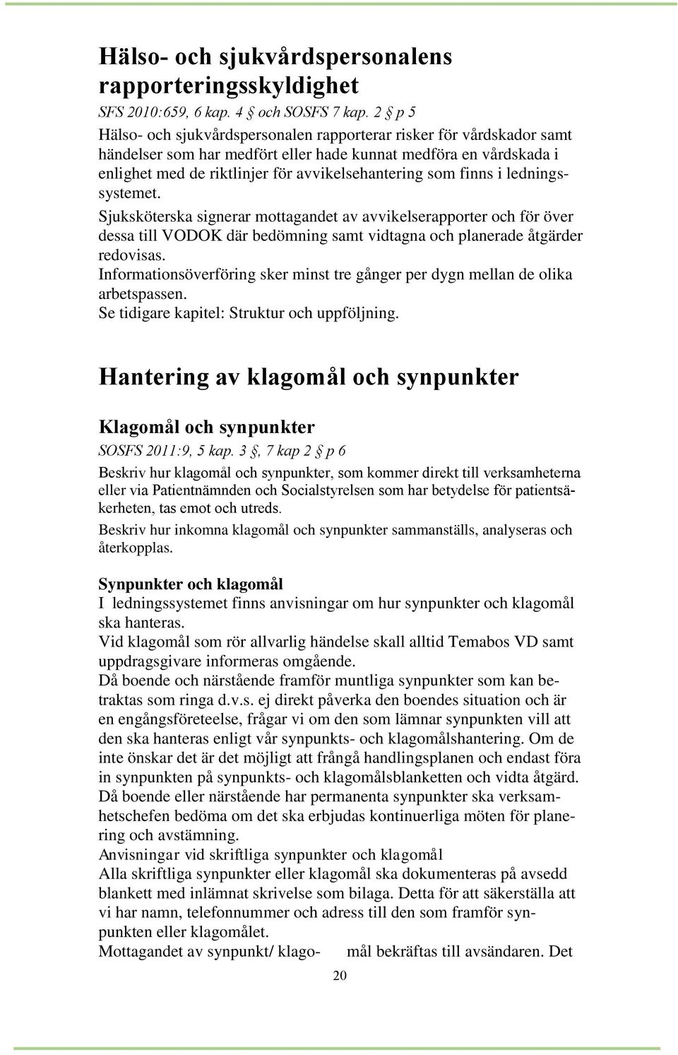 finns i ledningssystemet. Sjuksköterska signerar mottagandet av avvikelserapporter och för över dessa till VODOK där bedömning samt vidtagna och planerade åtgärder redovisas.