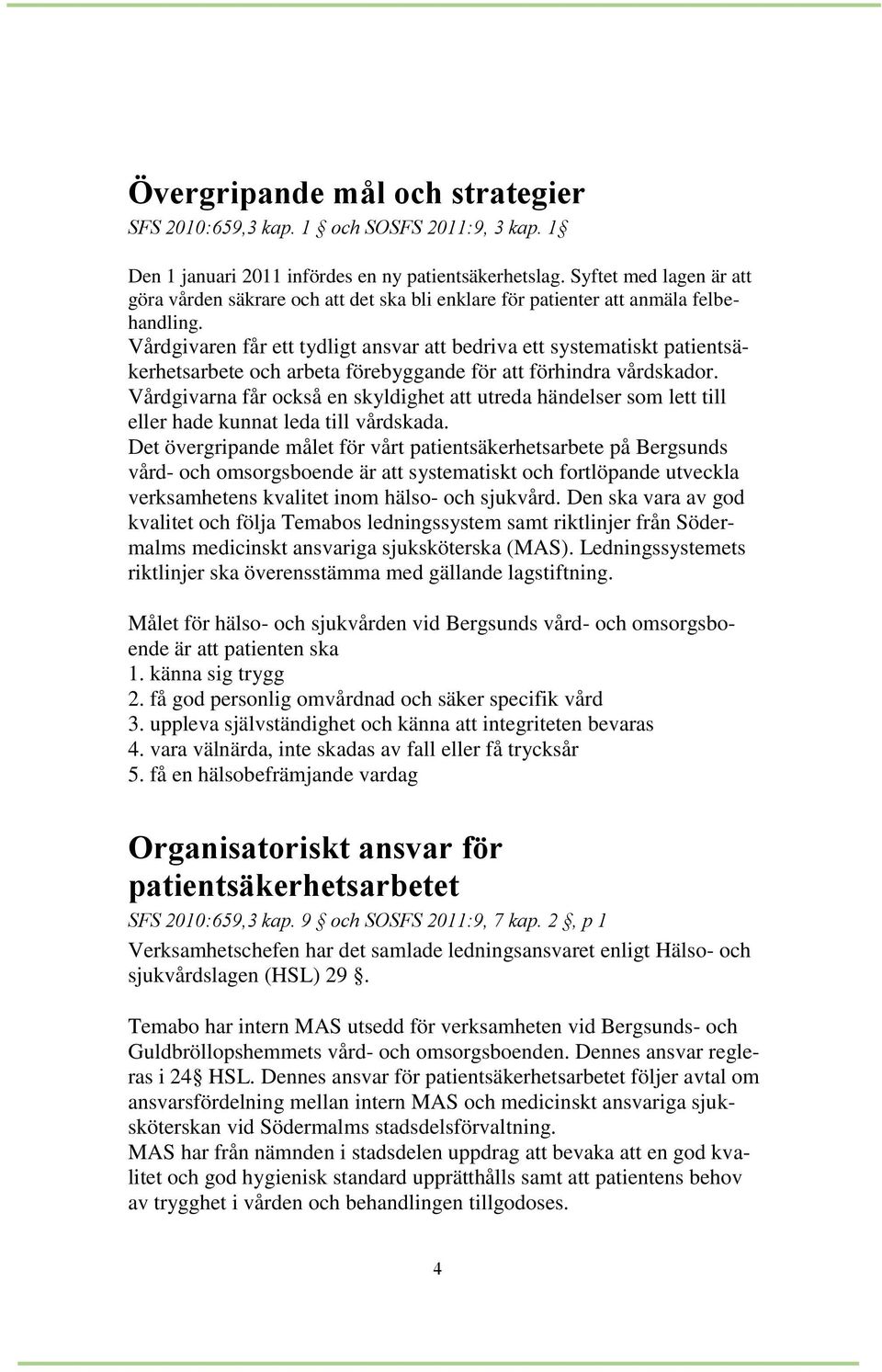 Vårdgivaren får ett tydligt ansvar att bedriva ett systematiskt patientsäkerhetsarbete och arbeta förebyggande för att förhindra vårdskador.