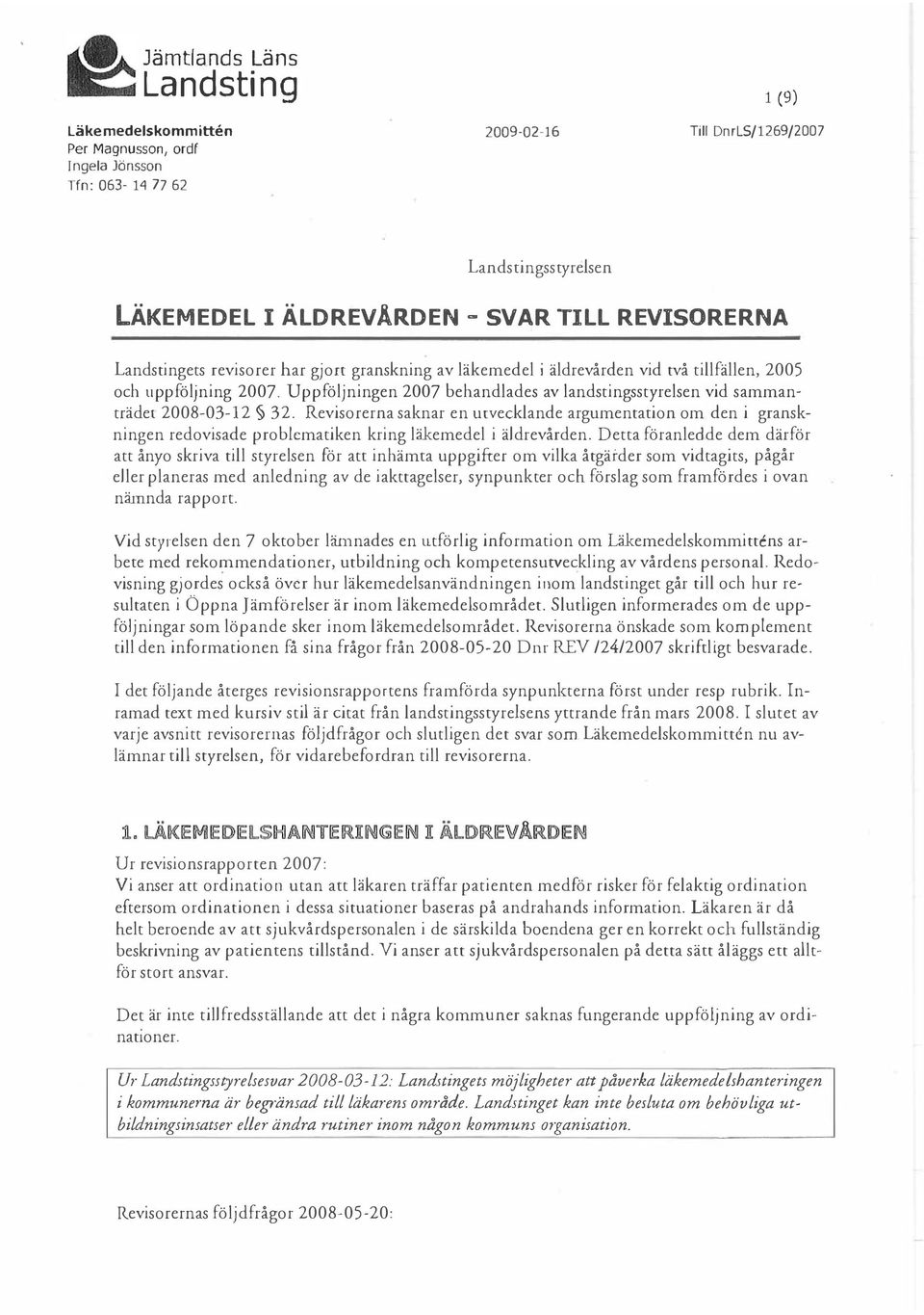 Uppföljningen 2007 behandlades av landstingsstyrelsen vid sammanträder 2008-03-12 32.