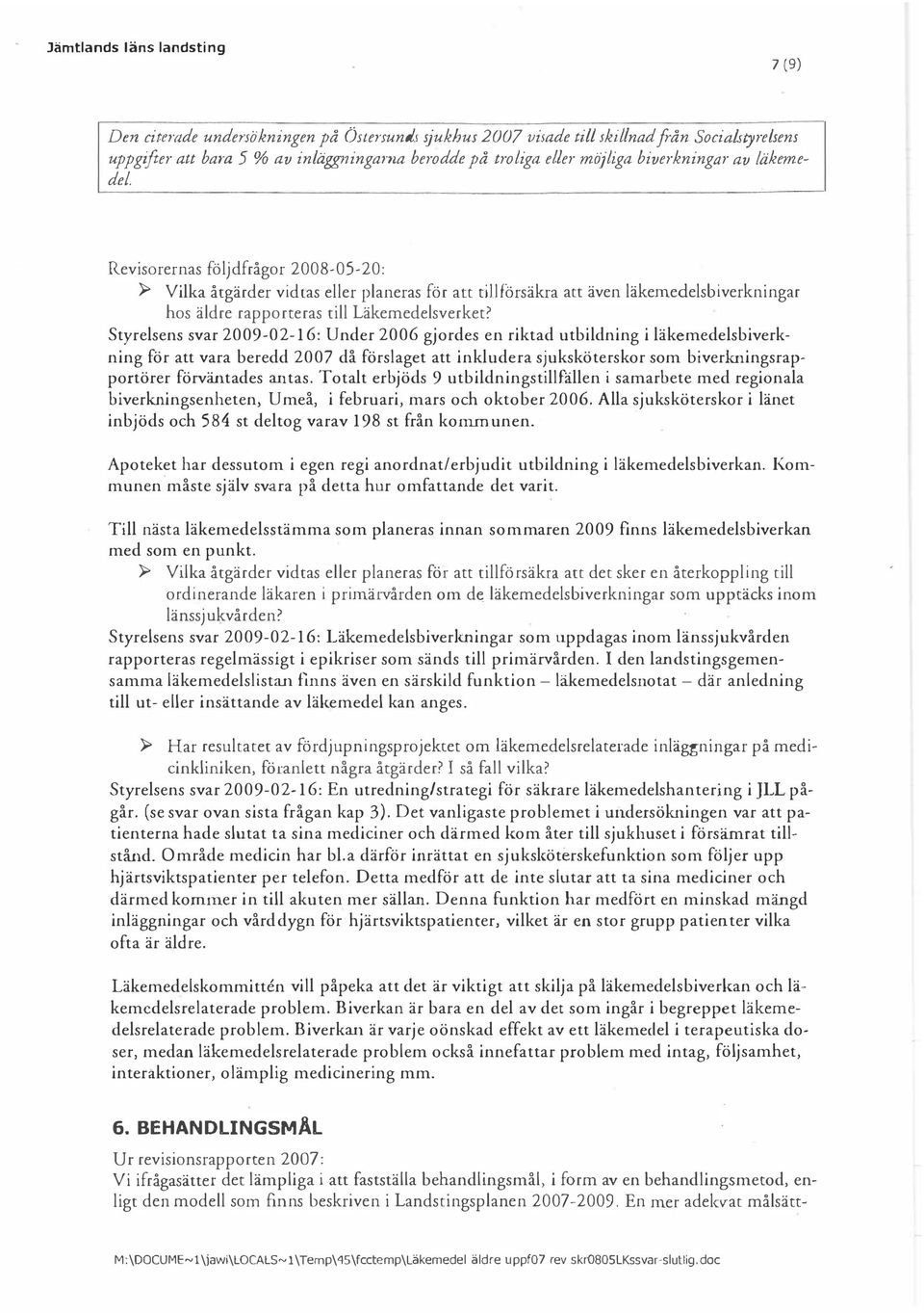 Styrelsens svar 2009-02-16: Under 2006 gjordes en riktad utbildning i läkemedelsbiverkning för att vara beredd 2007 då förslaget att inkludera sjuksköterskor som biverkningsrapportörer förväntades