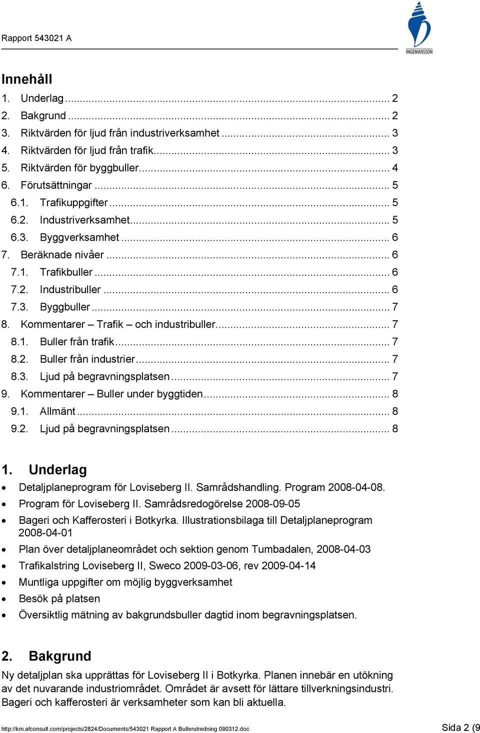 .. 7 8.2. Buller från industrier... 7 8.3. Ljud på begravningsplatsen... 7 9. Kommentarer Buller under byggtiden... 8 9.1. Allmänt... 8 9.2. Ljud på begravningsplatsen... 8 1.