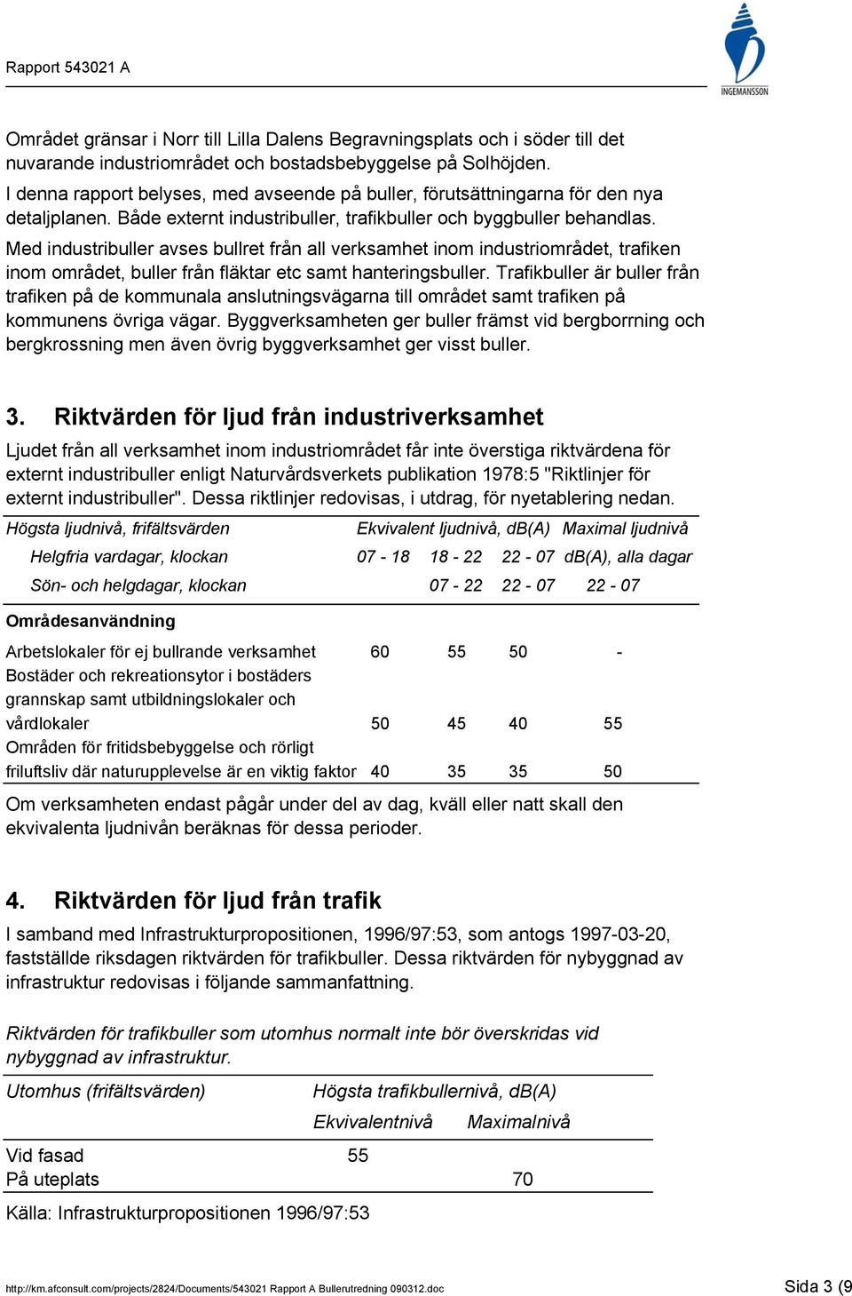 Med industribuller avses bullret från all verksamhet inom industriområdet, trafiken inom området, buller från fläktar etc samt hanteringsbuller.