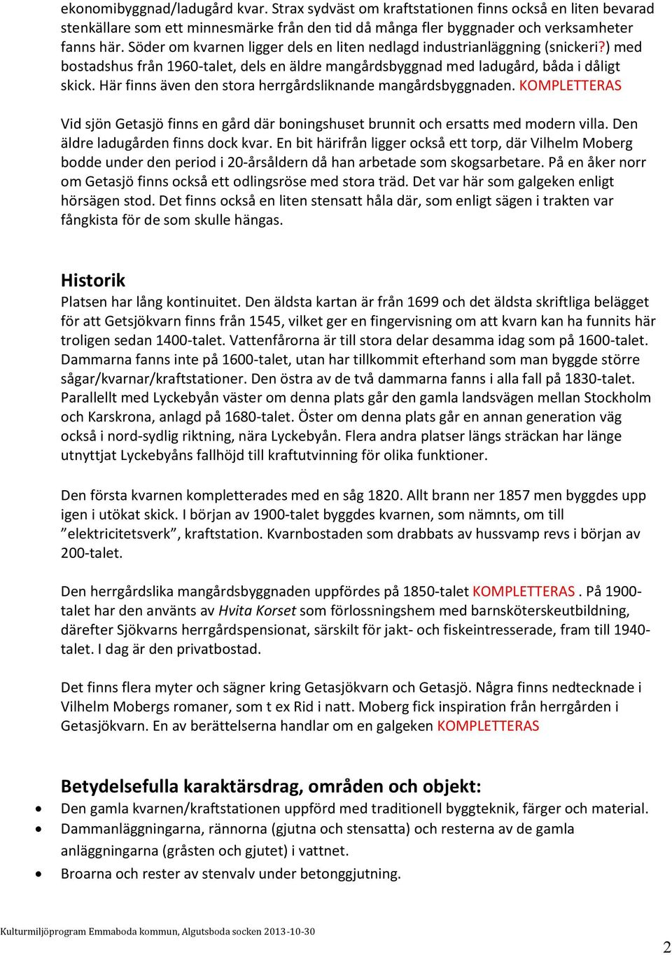 Här finns även den stora herrgårdsliknande mangårdsbyggnaden. KOMPLETTERAS Vid sjön Getasjö finns en gård där boningshuset brunnit och ersatts med modern villa. Den äldre ladugården finns dock kvar.
