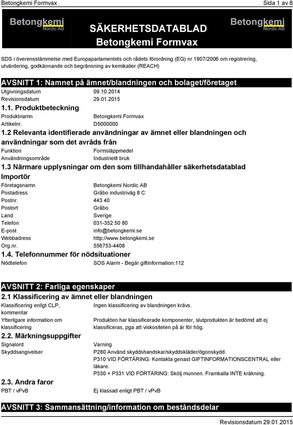 2 Relevanta identifierade användningar av ämnet eller blandningen och användningar som det avråds från Funktion Formsläppmedel Användningsområde Industriellt bruk 1.