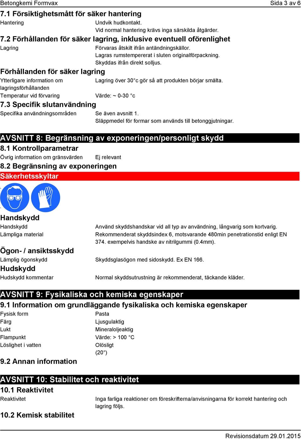 2 Förhållanden för säker lagring, inklusive eventuell oförenlighet Lagring Förhållanden för säker lagring Ytterligare information om lagringsförhållanden Förvaras åtskilt ifrån antändningskällor.