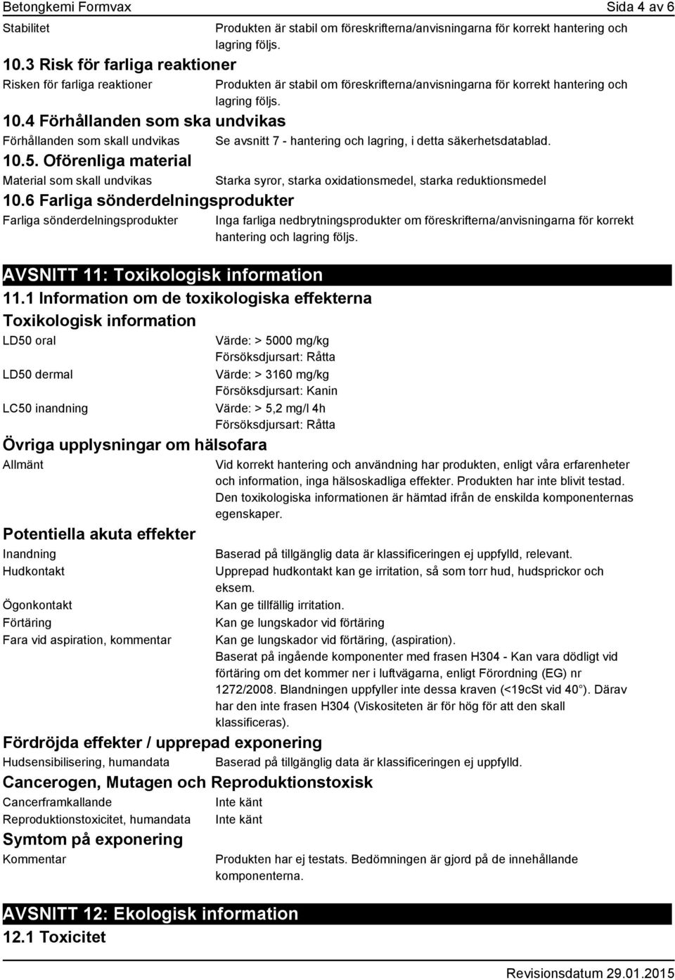 4 Förhållanden som ska undvikas Förhållanden som skall undvikas Se avsnitt 7 - hantering och lagring, i detta säkerhetsdatablad. 10.5.