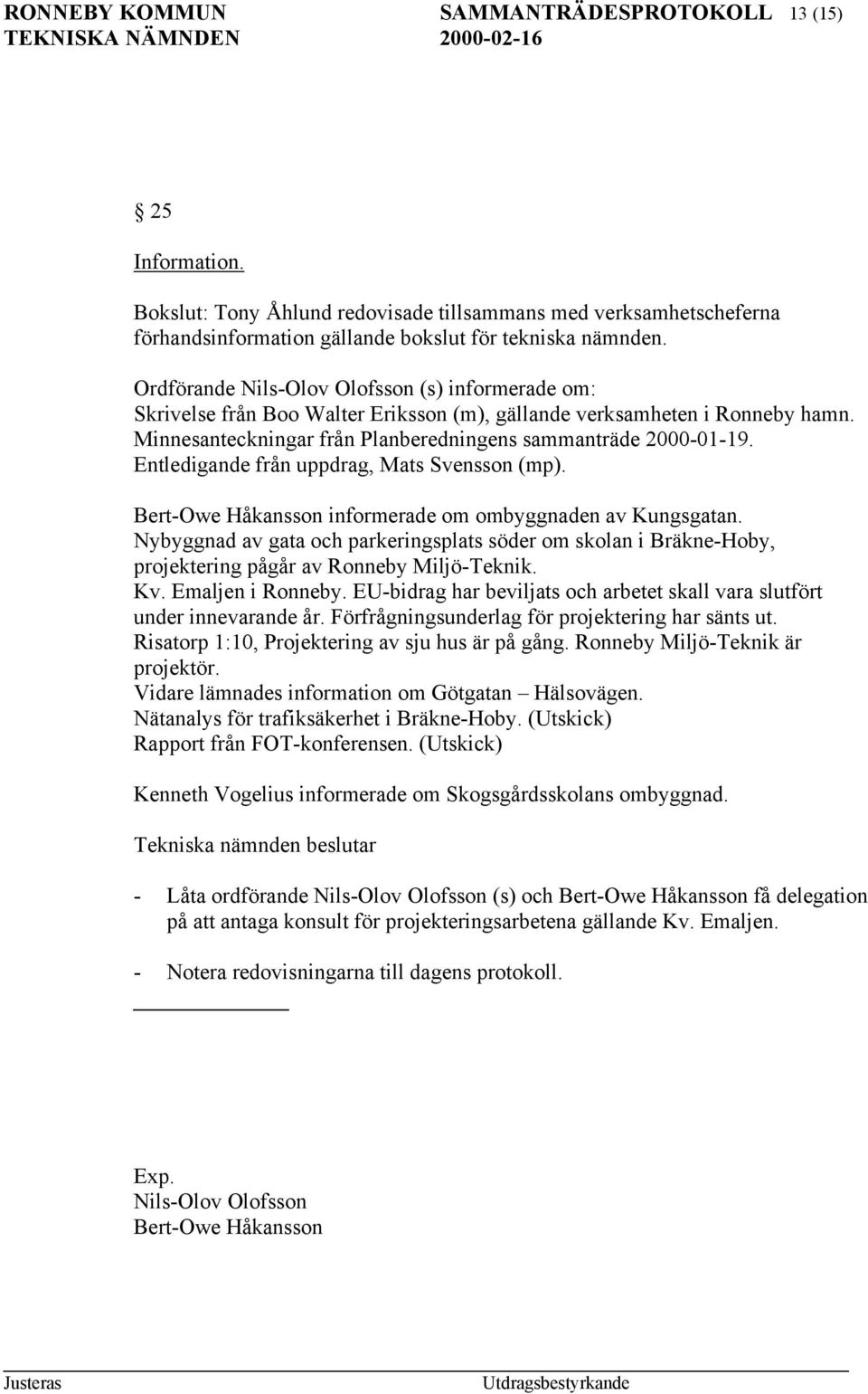 Entledigande från uppdrag, Mats Svensson (mp). Bert-Owe Håkansson informerade om ombyggnaden av Kungsgatan.