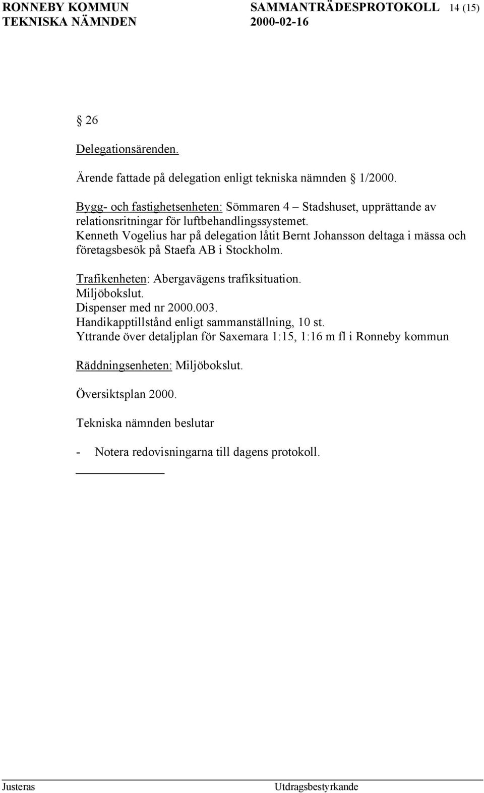 Kenneth Vogelius har på delegation låtit Bernt Johansson deltaga i mässa och företagsbesök på Staefa AB i Stockholm. Trafikenheten: Abergavägens trafiksituation.