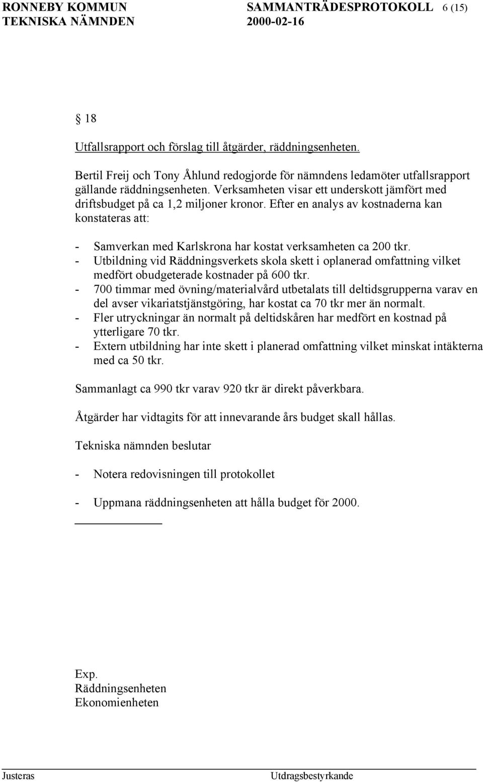 Efter en analys av kostnaderna kan konstateras att: - Samverkan med Karlskrona har kostat verksamheten ca 200 tkr.