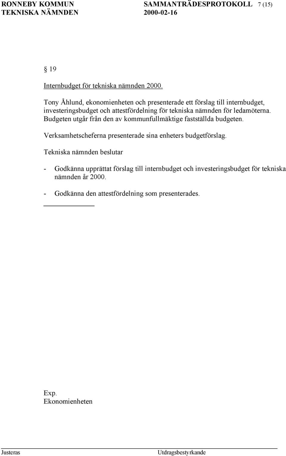 nämnden för ledamöterna. Budgeten utgår från den av kommunfullmäktige fastställda budgeten.