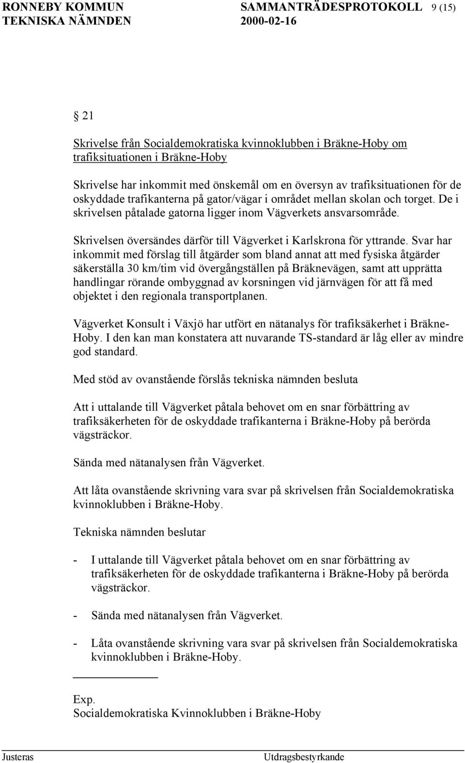Skrivelsen översändes därför till Vägverket i Karlskrona för yttrande.