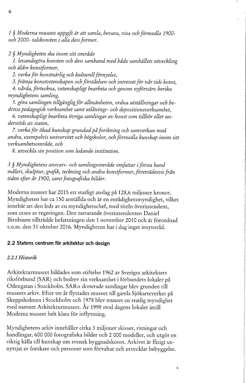 främja konstvetenskapen och förståelsen och intresset för vår tids konst, 4. vårda, förteckna, vetenskapligt bearbeta och genom nyförvärv berika myndighetens samling, 5.