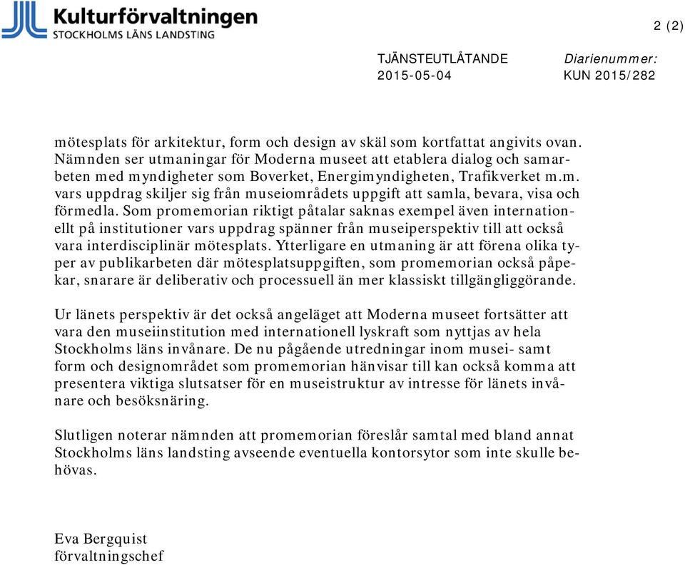 Som promemorian riktigt påtalar saknas exempel även internationellt på institutioner vars uppdrag spänner från museiperspektiv till att också vara interdisciplinär mötesplats.