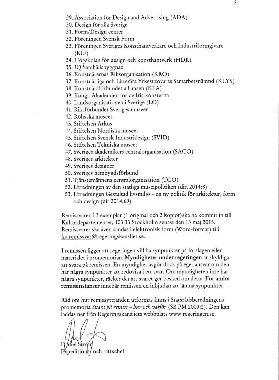 Konstnärliga och Litterära Yrkesutövares Samarbetsnämnd (KLYS) 38. Konstnärsförbundet alliansen (KFA) 39. Kungl. Akademien för de fria konsterna 40. Landsorganisationen i Sverige (LO) 41.