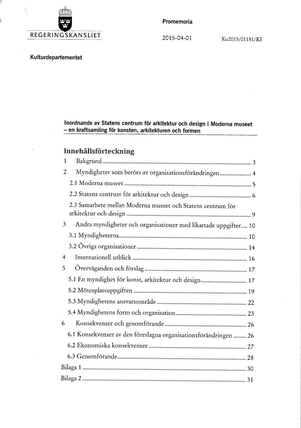 3 Samarbete mellan Moderna museet och Statens centrum för arkitektur och design 9 3 Andra myndigheter och organisationer med likartade uppgifter... 10 3.1 Myndigheterna 10 3.