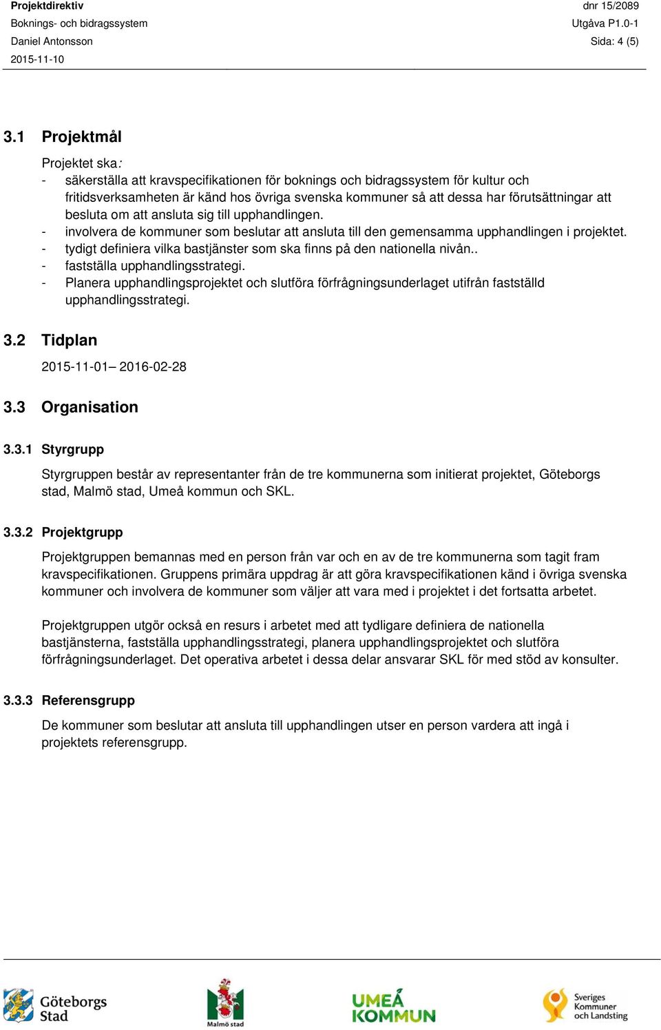 förutsättningar att besluta om att ansluta sig till upphandlingen. - involvera de kommuner som beslutar att ansluta till den gemensamma upphandlingen i projektet.