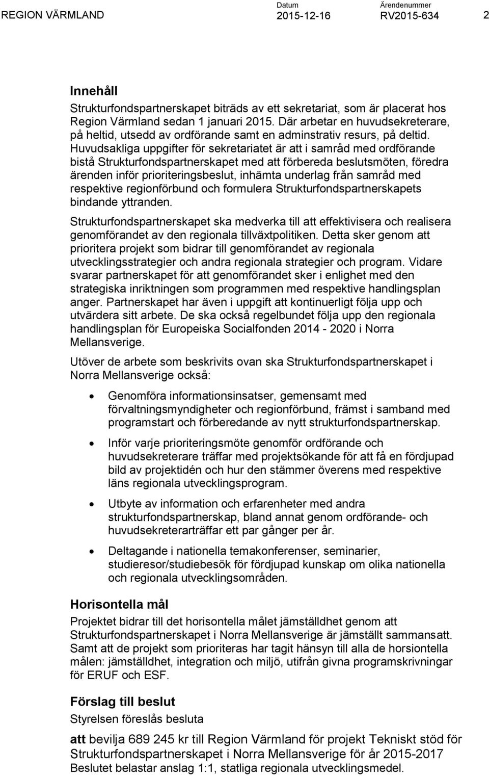 Huvudsakliga uppgifter för sekretariatet är att i samråd med ordförande bistå Strukturfondspartnerskapet med att förbereda beslutsmöten, föredra ärenden inför prioriteringsbeslut, inhämta underlag