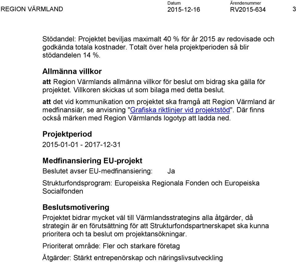 att det vid kommunikation om projektet ska framgå att Region Värmland är medfinansiär, se anvisning "Grafiska riktlinjer vid projektstöd".