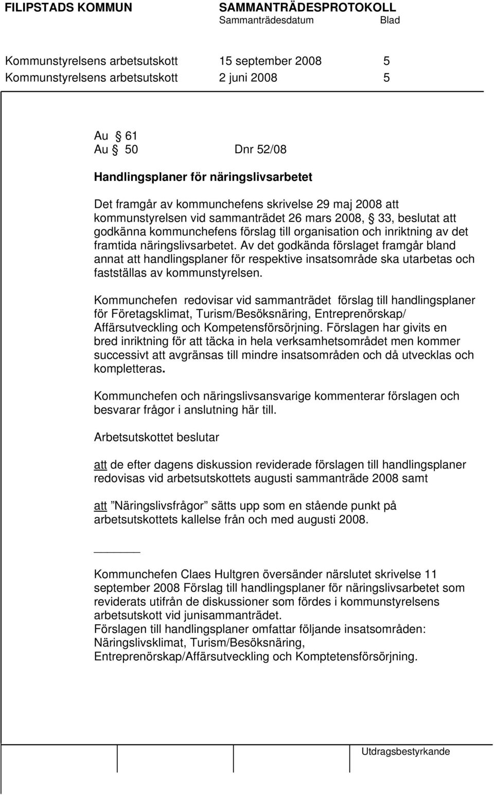 näringslivsarbetet. Av det godkända förslaget framgår bland annat att handlingsplaner för respektive insatsområde ska utarbetas och fastställas av kommunstyrelsen.