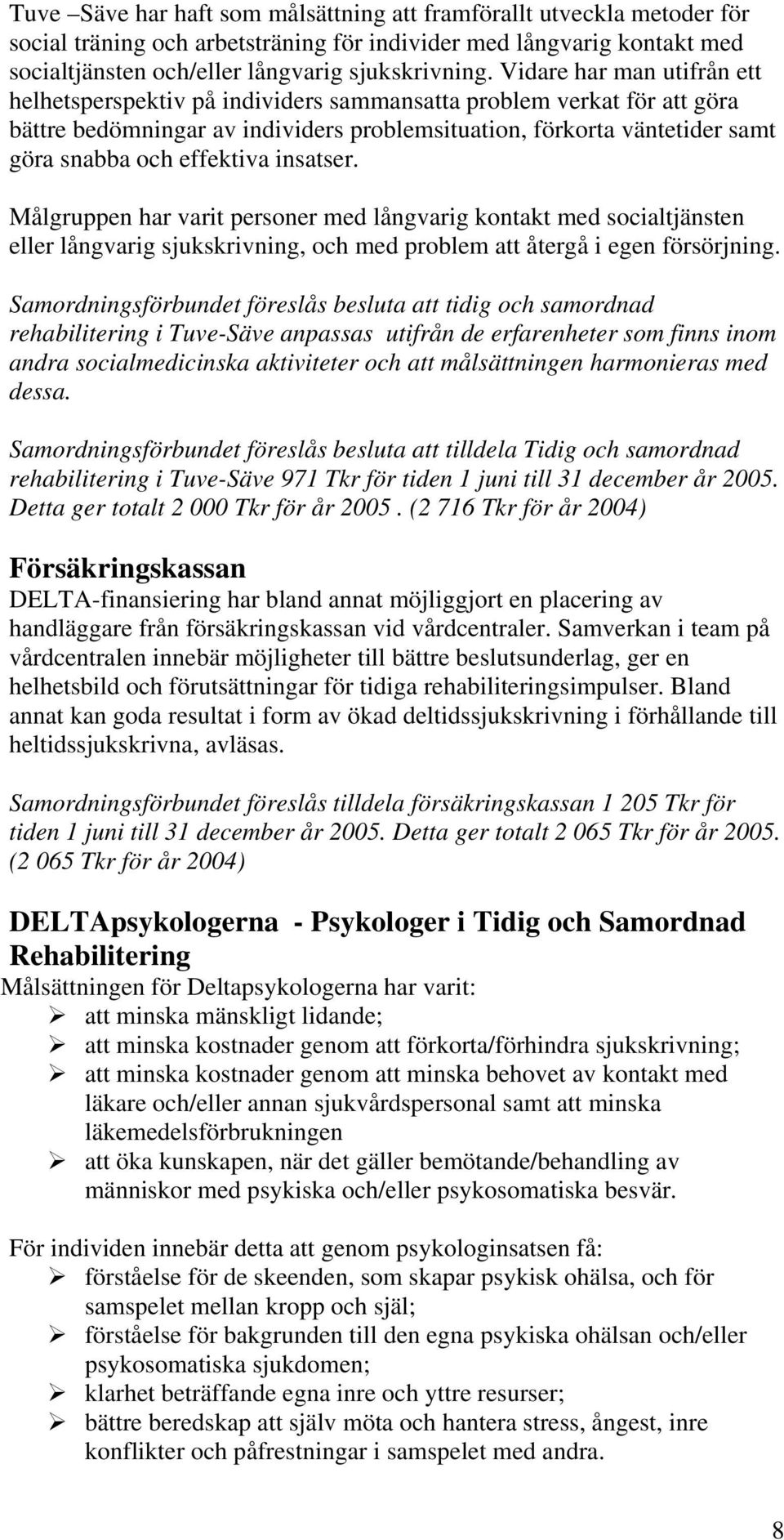 effektiva insatser. Målgruppen har varit personer med långvarig kontakt med socialtjänsten eller långvarig sjukskrivning, och med problem att återgå i egen försörjning.