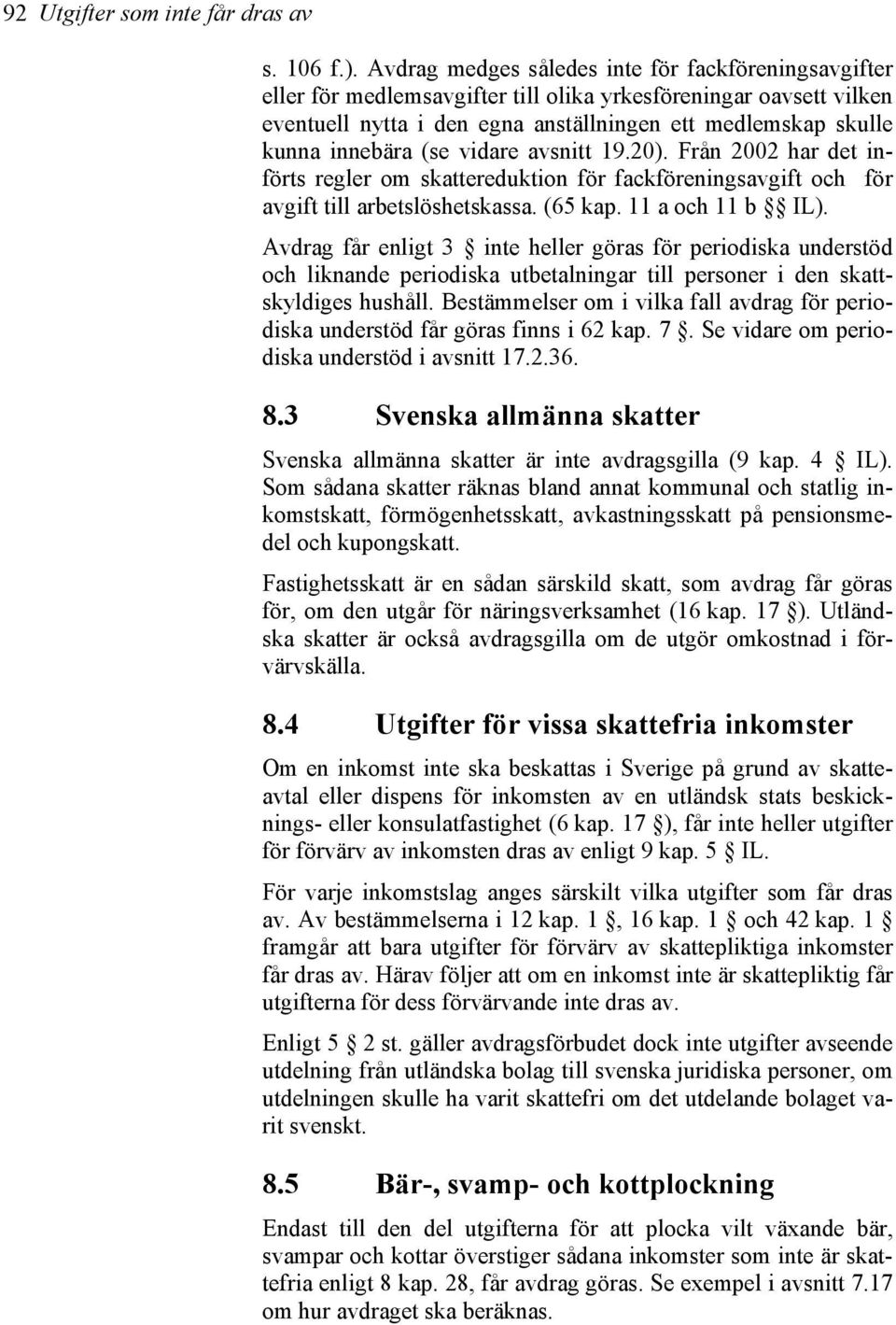 (se vidare avsnitt 19.20). Från 2002 har det införts regler om skattereduktion för fackföreningsavgift och för avgift till arbetslöshetskassa. (65 kap. 11 a och 11 b IL).