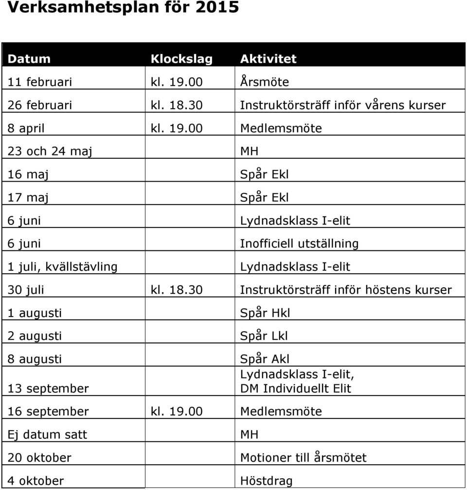 00 Medlemsmöte 23 och 24 maj MH 16 maj Spår Ekl 17 maj Spår Ekl 6 juni Lydnadsklass I-elit 6 juni Inofficiell utställning 1 juli, kvällstävling