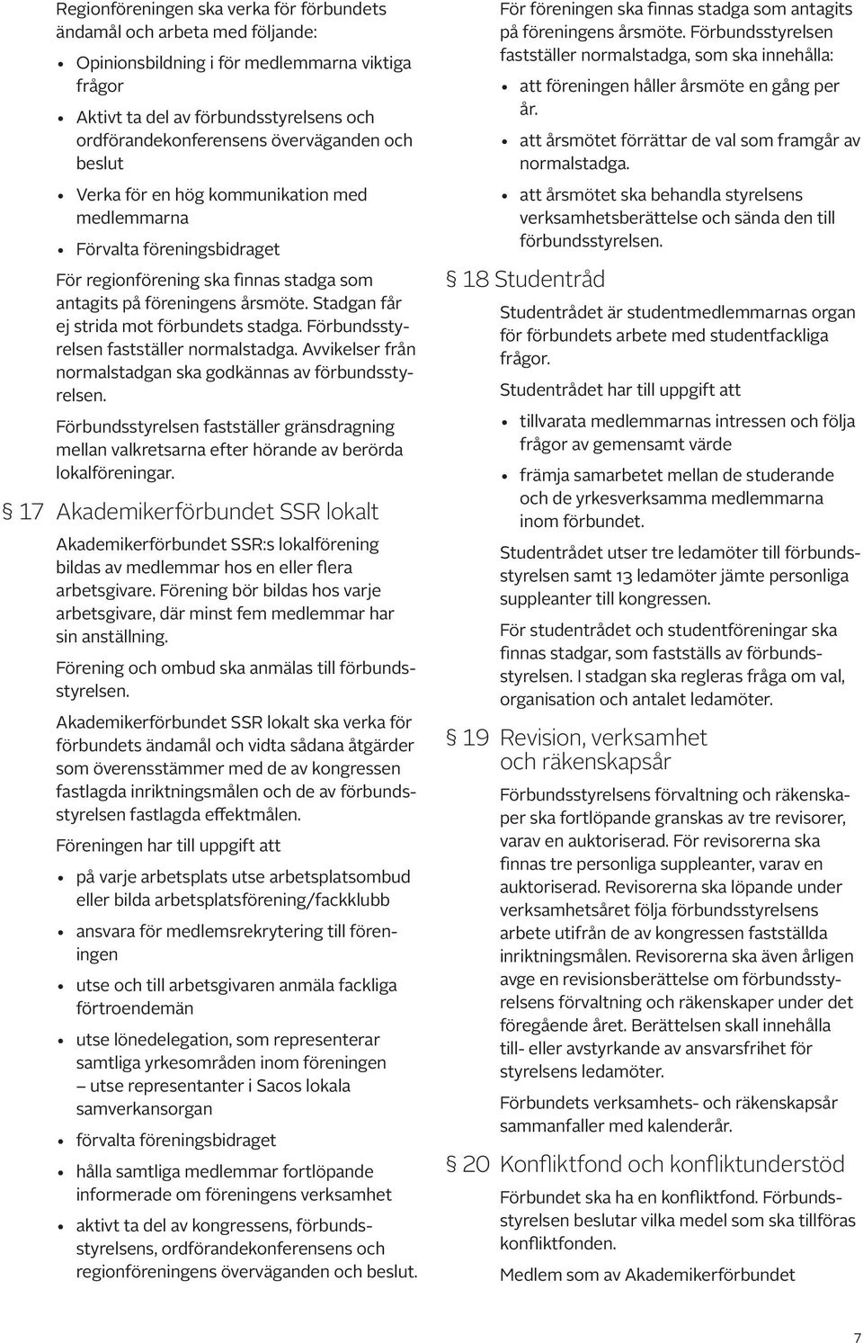 Stadgan får ej strida mot förbundets stadga. Förbundsstyrelsen fastställer normalstadga. Avvikelser från normalstadgan ska godkännas av förbundsstyrelsen.