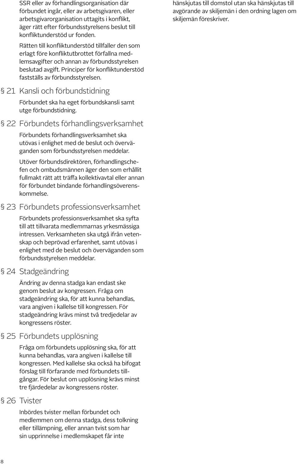 Principer för konfliktunderstöd fastställs av förbundsstyrelsen. 21 Kansli och förbundstidning Förbundet ska ha eget förbundskansli samt utge förbundstidning.