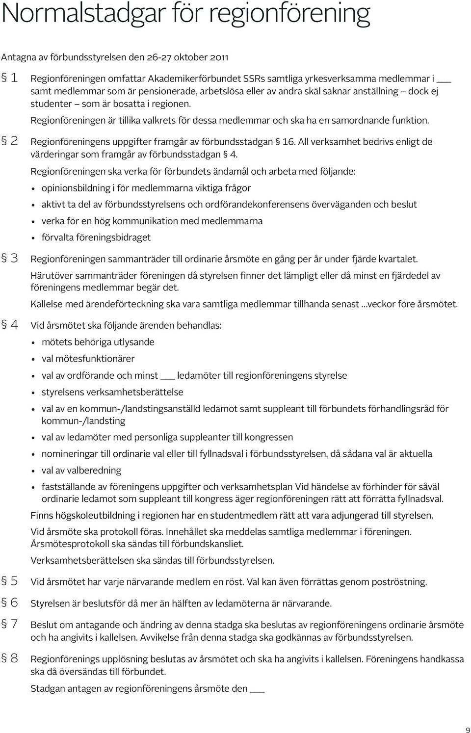 Regionföreningen är tillika valkrets för dessa medlemmar och ska ha en samordnande funktion. 2 Regionföreningens uppgifter framgår av förbundsstadgan 16.