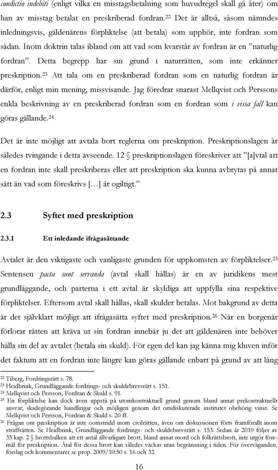 Inom doktrin talas ibland om att vad som kvarstår av fordran är en naturlig fordran. Detta begrepp har sin grund i naturrätten, som inte erkänner preskription.