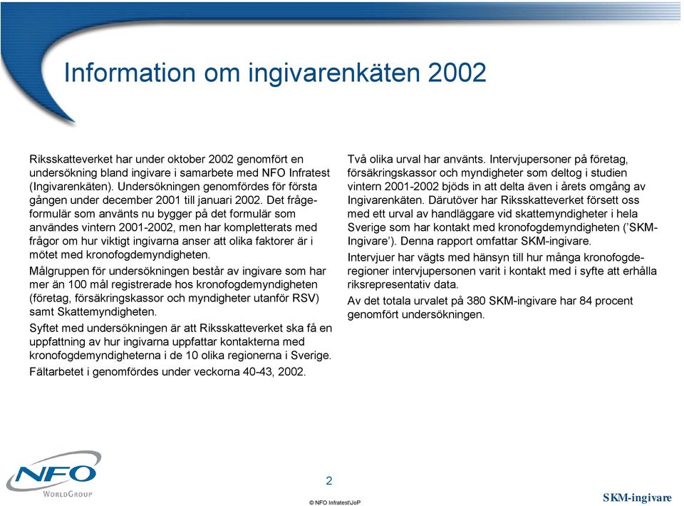 Det frågeformulär som använts nu bygger på det formulär som användes vintern 2001-2002, men har kompletterats med frågor om hur viktigt ingivarna anser att olika faktorer är i mötet med