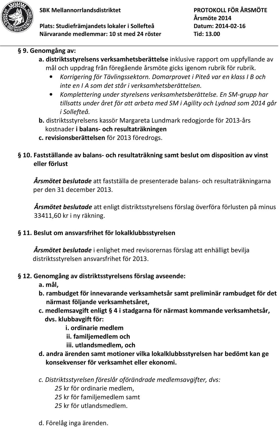 En SM-grupp har tillsatts under året för att arbeta med SM i Agility och Lydnad som 2014 går i Sollefteå. b.