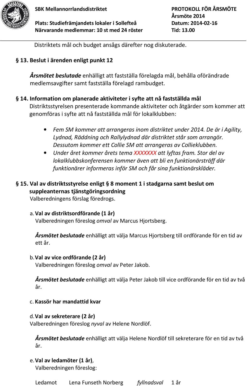 Information om planerade aktiviteter i syfte att nå fastställda mål Distriktsstyrelsen presenterade kommande aktiviteter och åtgärder som kommer att genomföras i syfte att nå fastställda mål för