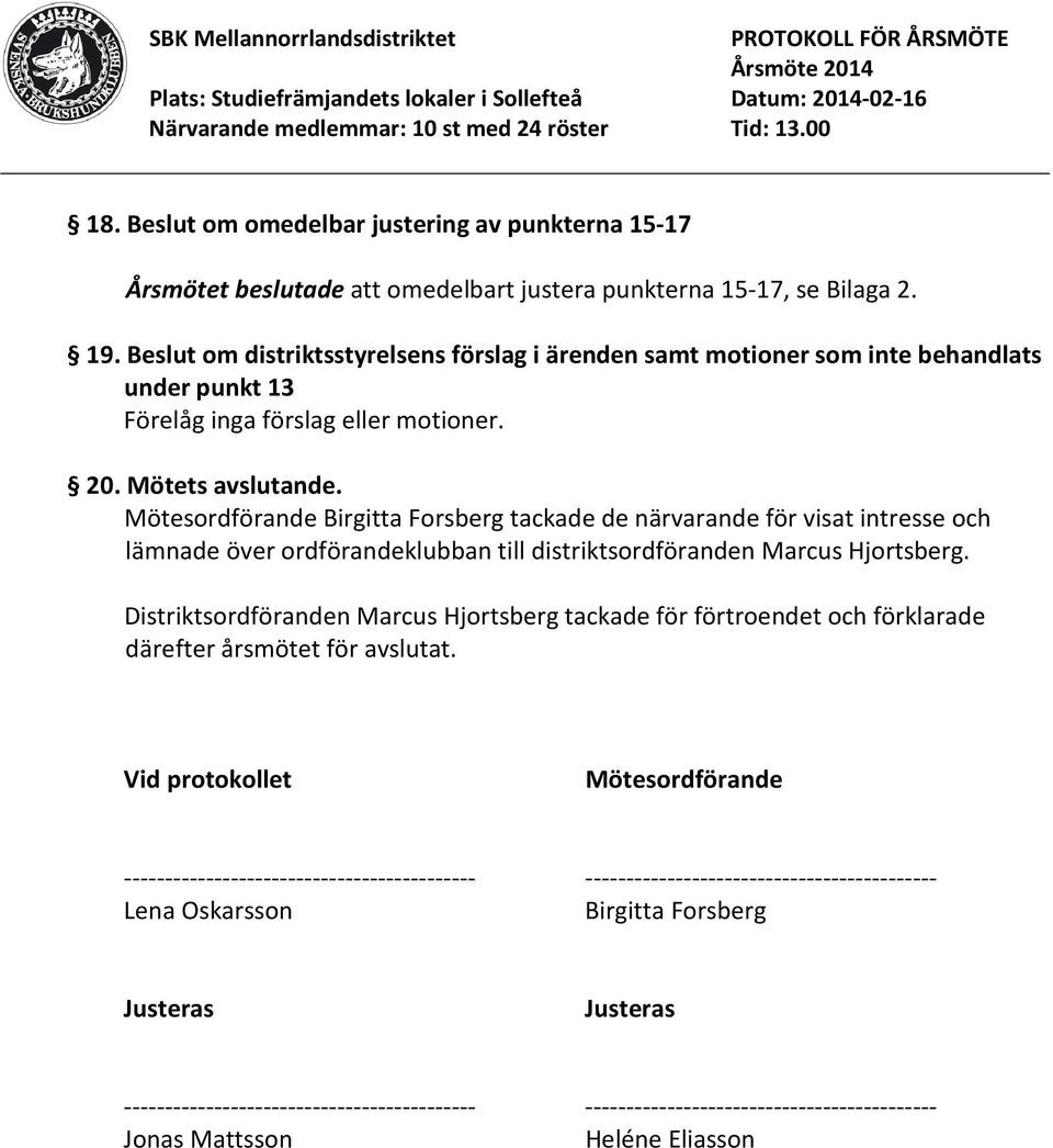Mötesordförande Birgitta Forsberg tackade de närvarande för visat intresse och lämnade över ordförandeklubban till distriktsordföranden Marcus Hjortsberg.