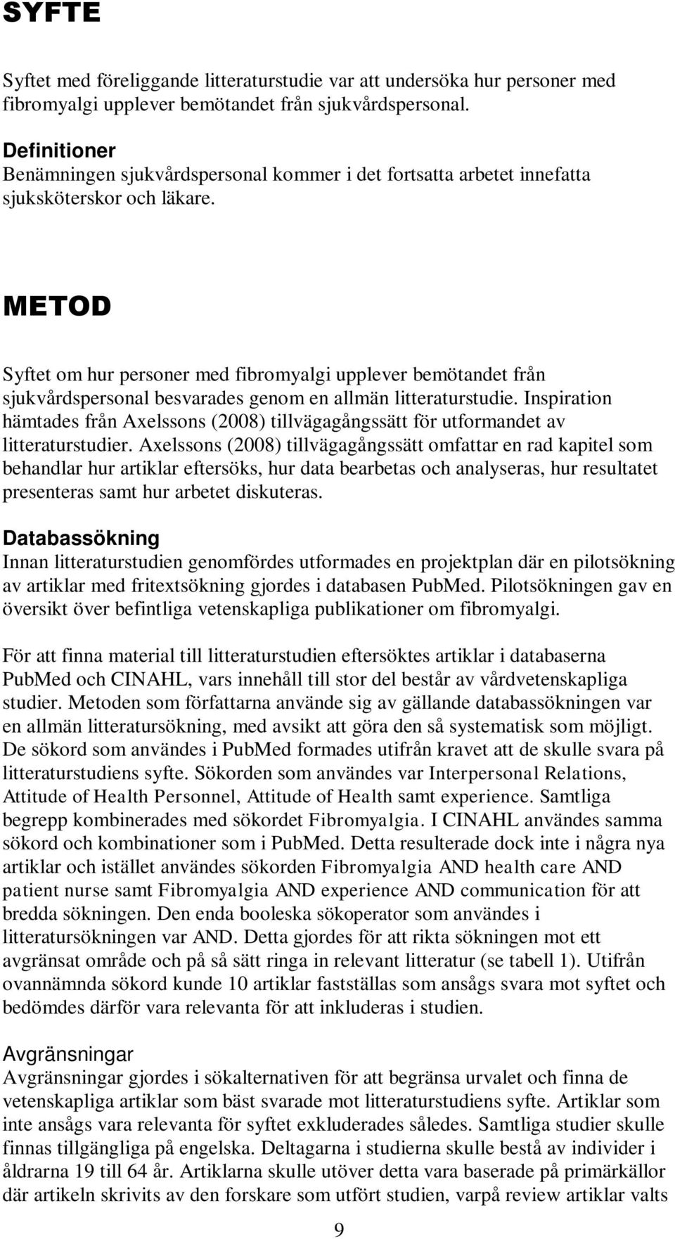 METOD Syftet om hur personer med fibromyalgi upplever bemötandet från sjukvårdspersonal besvarades genom en allmän litteraturstudie.