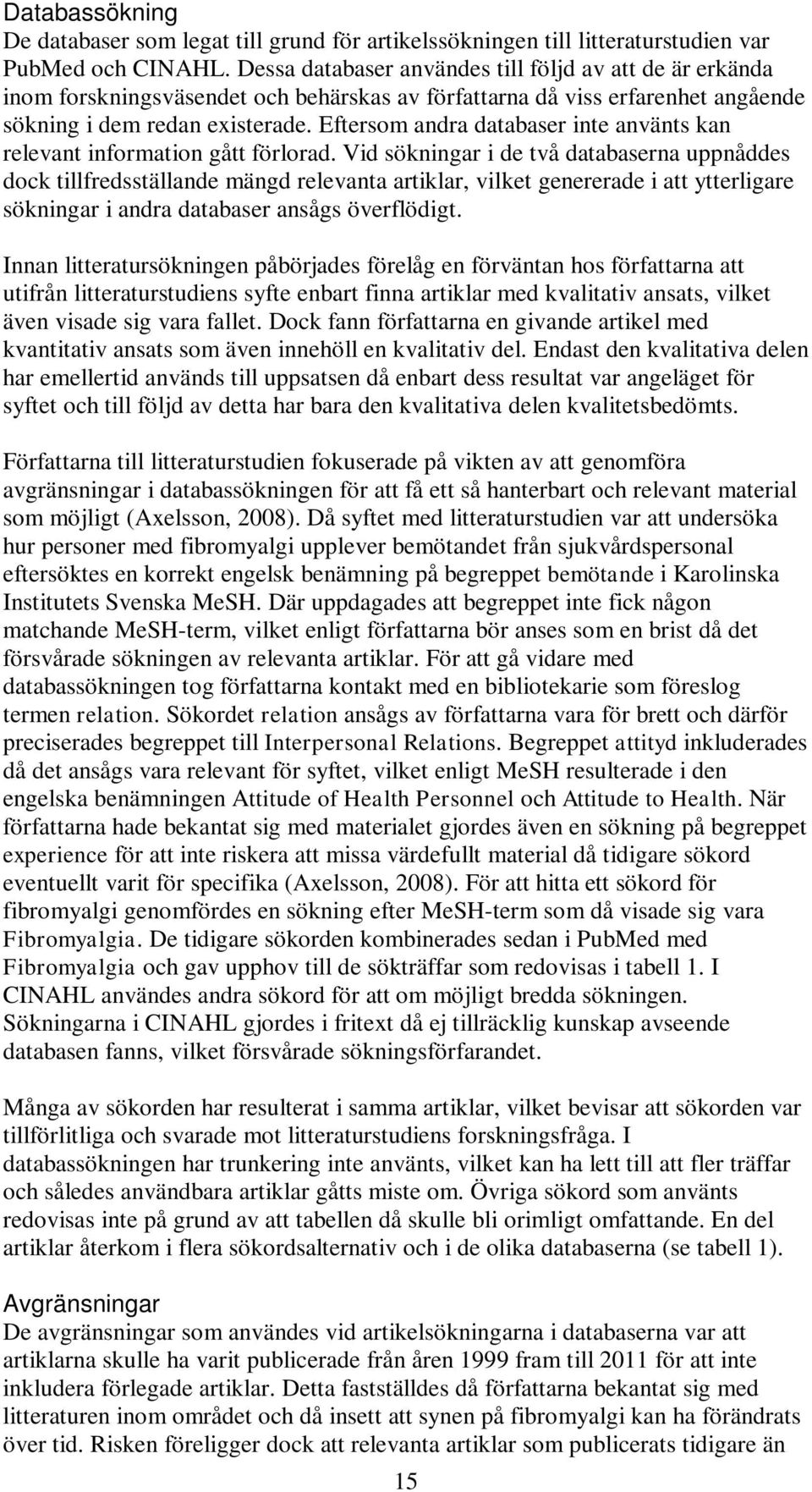 Eftersom andra databaser inte använts kan relevant information gått förlorad.