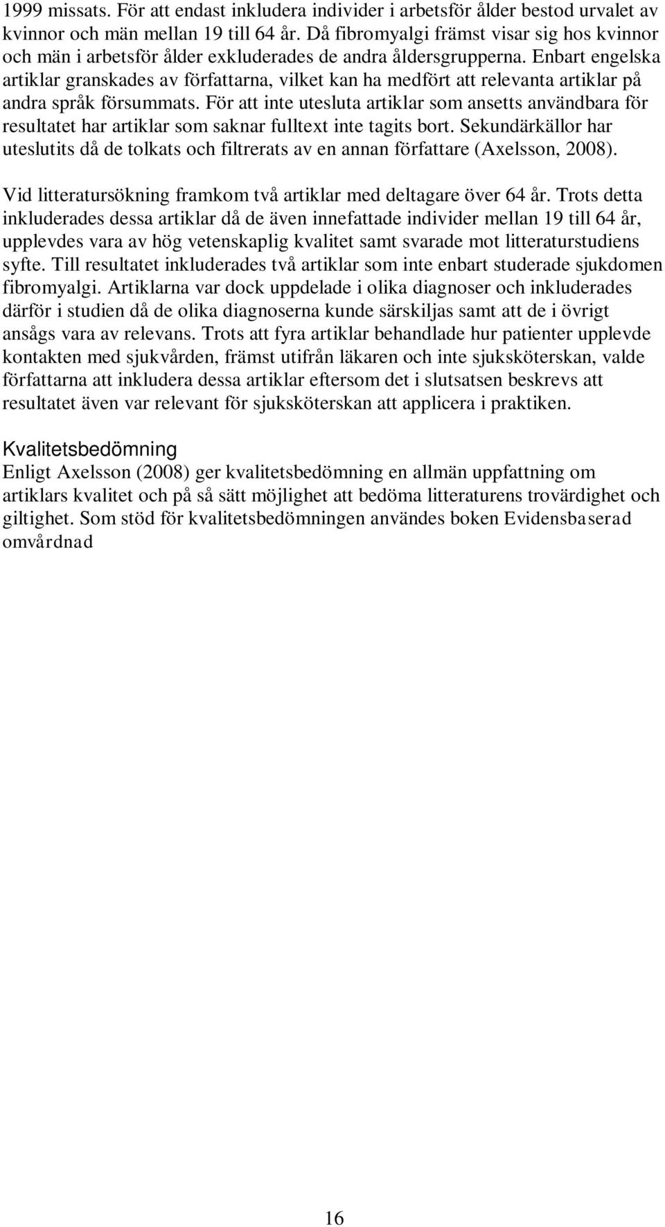 Enbart engelska artiklar granskades av författarna, vilket kan ha medfört att relevanta artiklar på andra språk försummats.