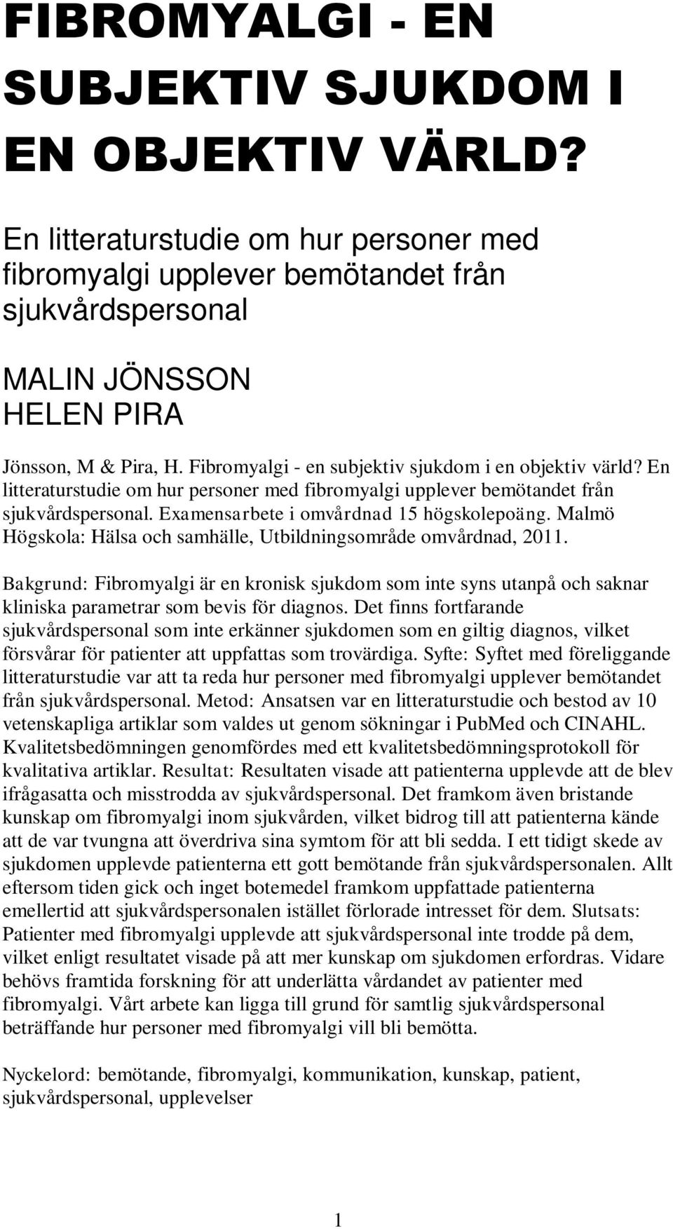 Malmö Högskola: Hälsa och samhälle, Utbildningsområde omvårdnad, 2011. Bakgrund: Fibromyalgi är en kronisk sjukdom som inte syns utanpå och saknar kliniska parametrar som bevis för diagnos.