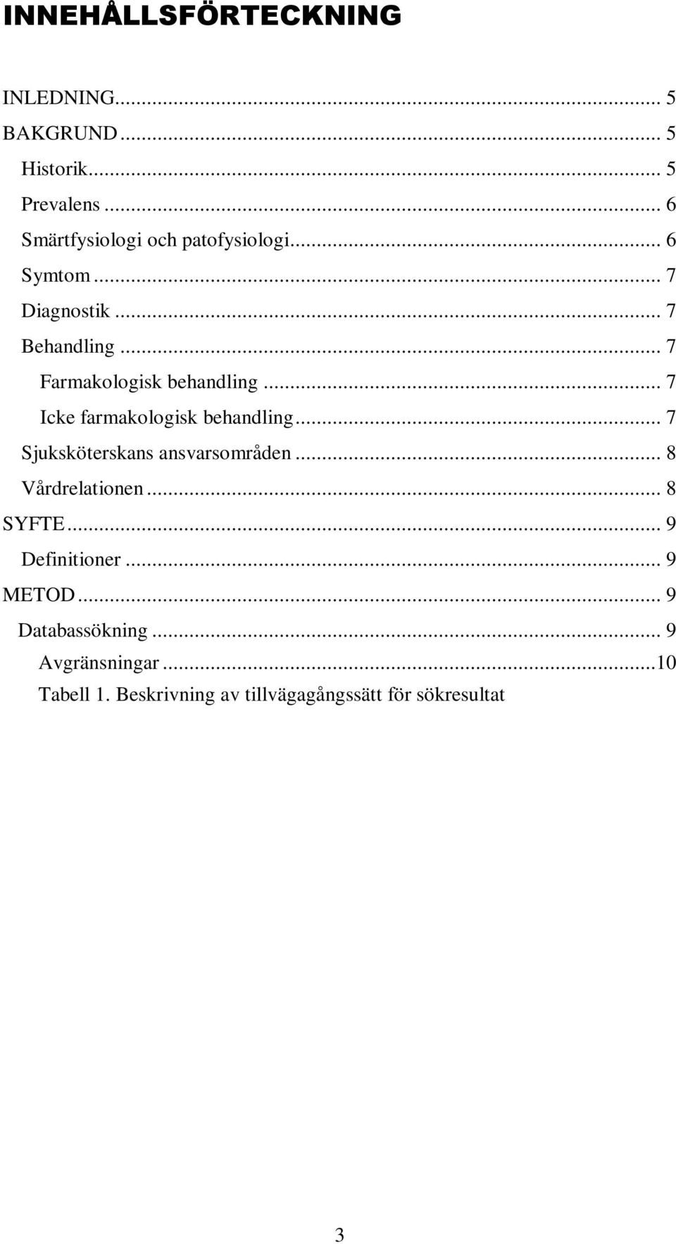 Beskrivning av tillvägagångssätt för sökresultat.10 Kvalitetsbedömning...11 Matriser...11 Analysförfarande...11 RESULTAT...12 Att bli ifrågasatt...12 Bristande kunskap hos sjukvårdpersonal.