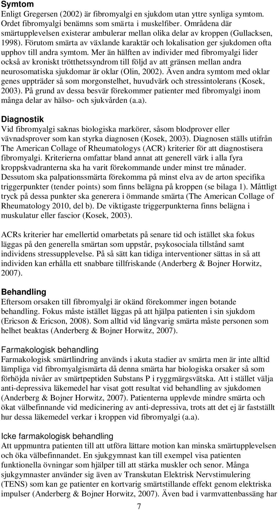 Mer än hälften av individer med fibromyalgi lider också av kroniskt trötthetssyndrom till följd av att gränsen mellan andra neurosomatiska sjukdomar är oklar (Olin, 2002).