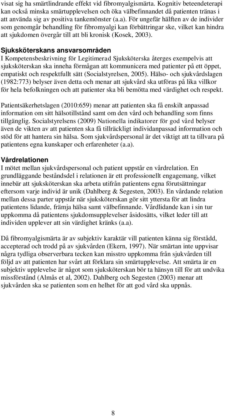 För ungefär hälften av de individer som genomgår behandling för fibromyalgi kan förbättringar ske, vilket kan hindra att sjukdomen övergår till att bli kronisk (Kosek, 2003).