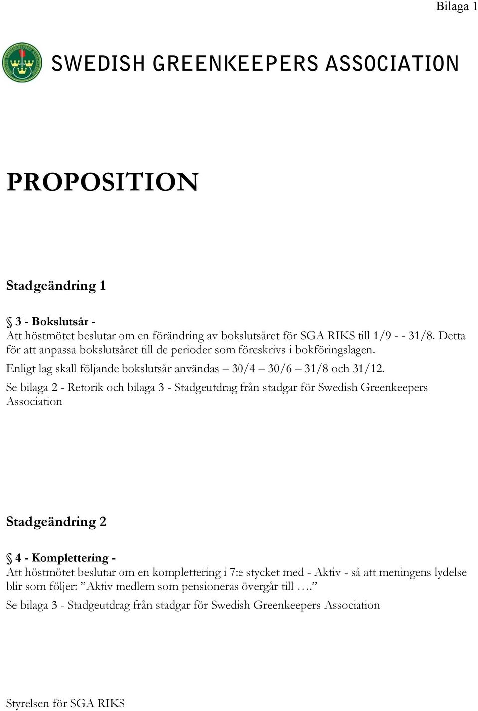 Se bilaga 2 - Retorik och bilaga 3 - Stadgeutdrag från stadgar för Swedish Greenkeepers Association Stadgeändring 2 4 - Komplettering - Att höstmötet beslutar om en