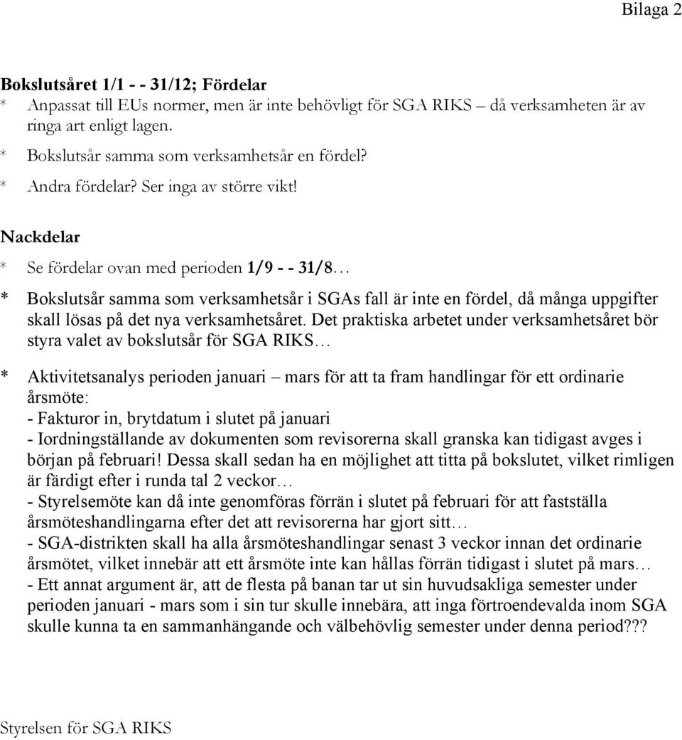 Nackdelar * Se fördelar ovan med perioden 1/9 - - 31/8 * Bokslutsår samma som verksamhetsår i SGAs fall är inte en fördel, då många uppgifter skall lösas på det nya verksamhetsåret.