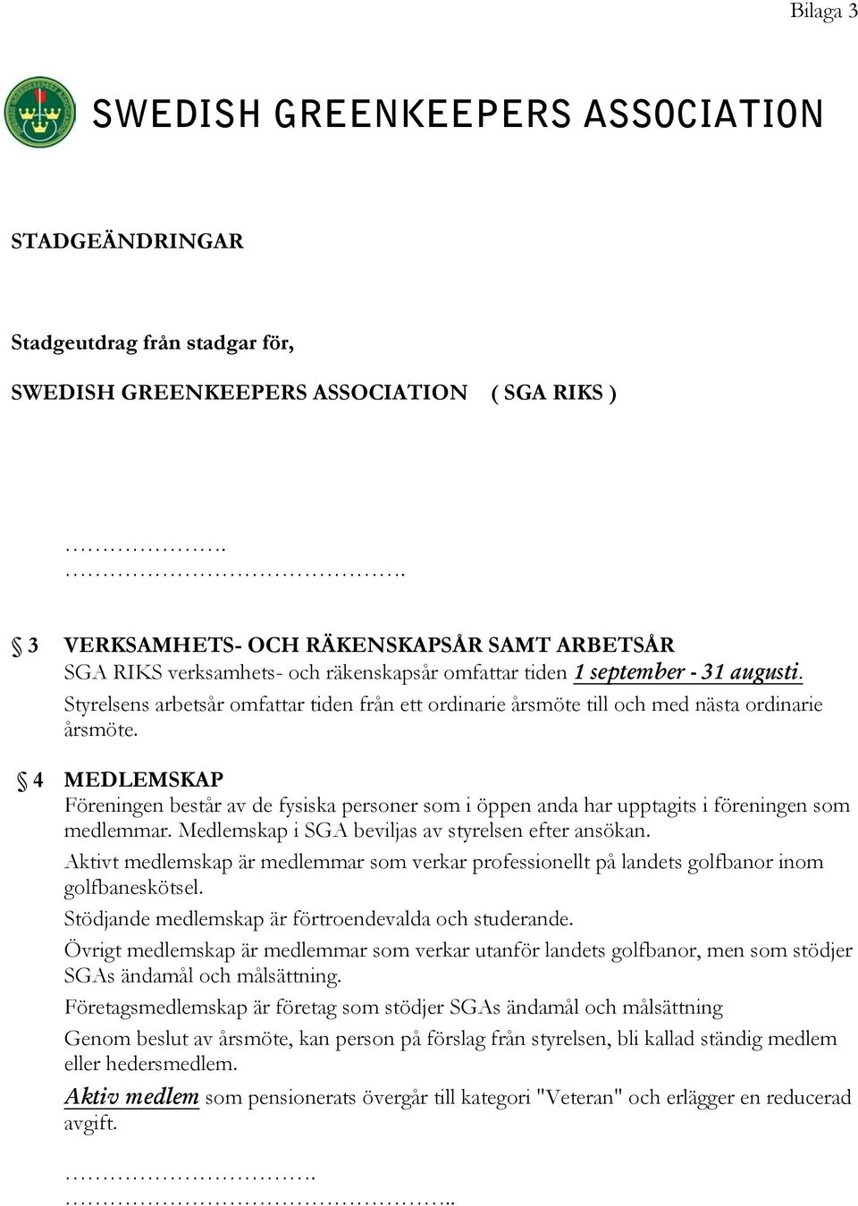 4 MEDLEMSKAP Föreningen består av de fysiska personer som i öppen anda har upptagits i föreningen som medlemmar. Medlemskap i SGA beviljas av styrelsen efter ansökan.