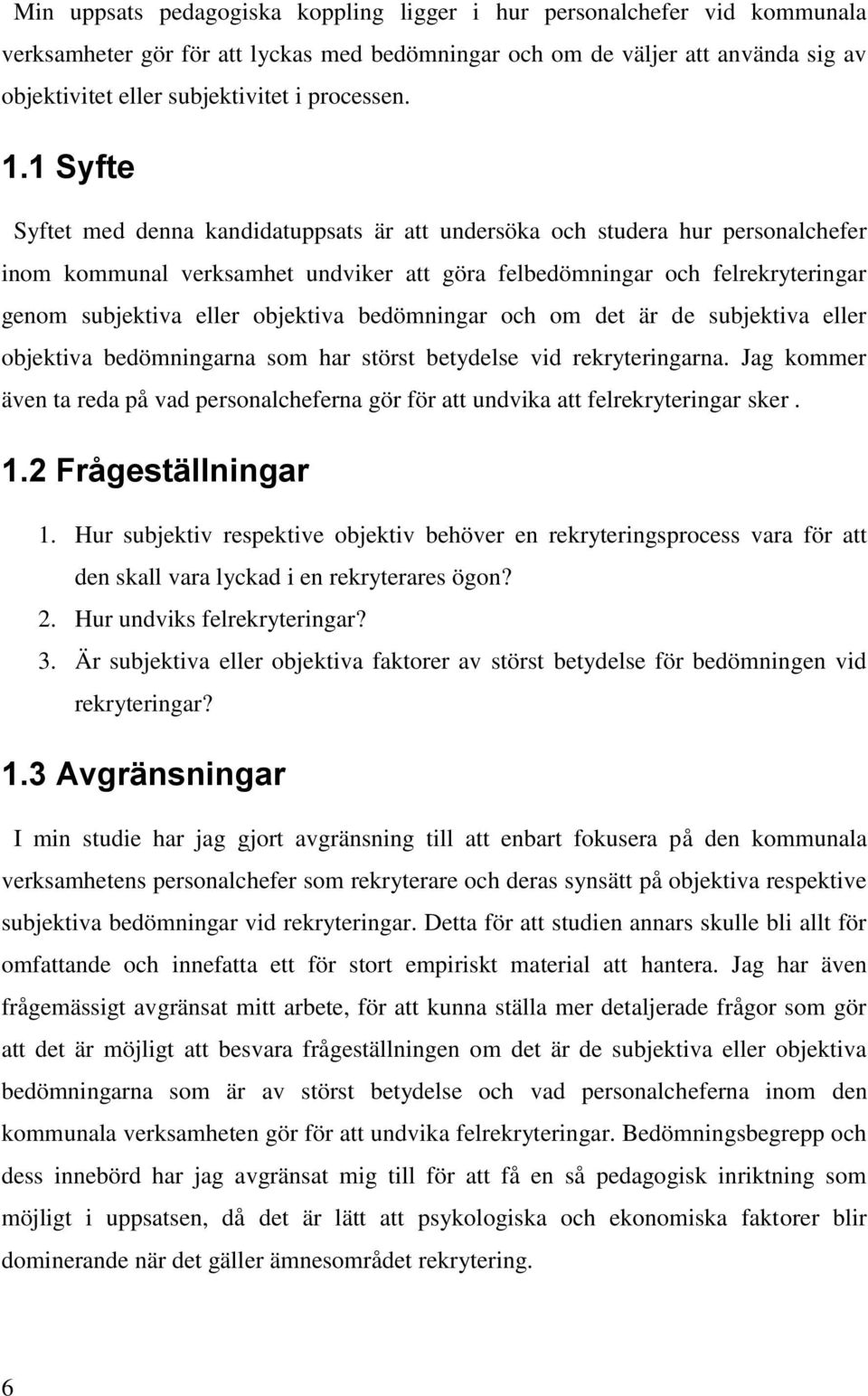 1 Syfte Syftet med denna kandidatuppsats är att undersöka och studera hur personalchefer inom kommunal verksamhet undviker att göra felbedömningar och felrekryteringar genom subjektiva eller