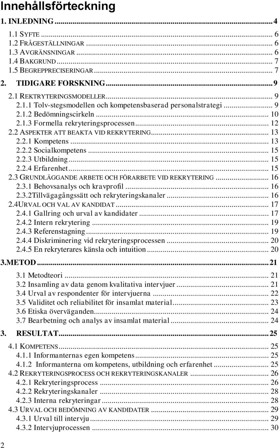 2 ASPEKTER ATT BEAKTA VID REKRYTERING... 13 2.2.1 Kompetens... 13 2.2.2 Socialkompetens... 15 2.2.3 Utbildning... 15 2.2.4 Erfarenhet... 15 2.3 GRUNDLÄGGANDE ARBETE OCH FÖRARBETE VID REKRYTERING.