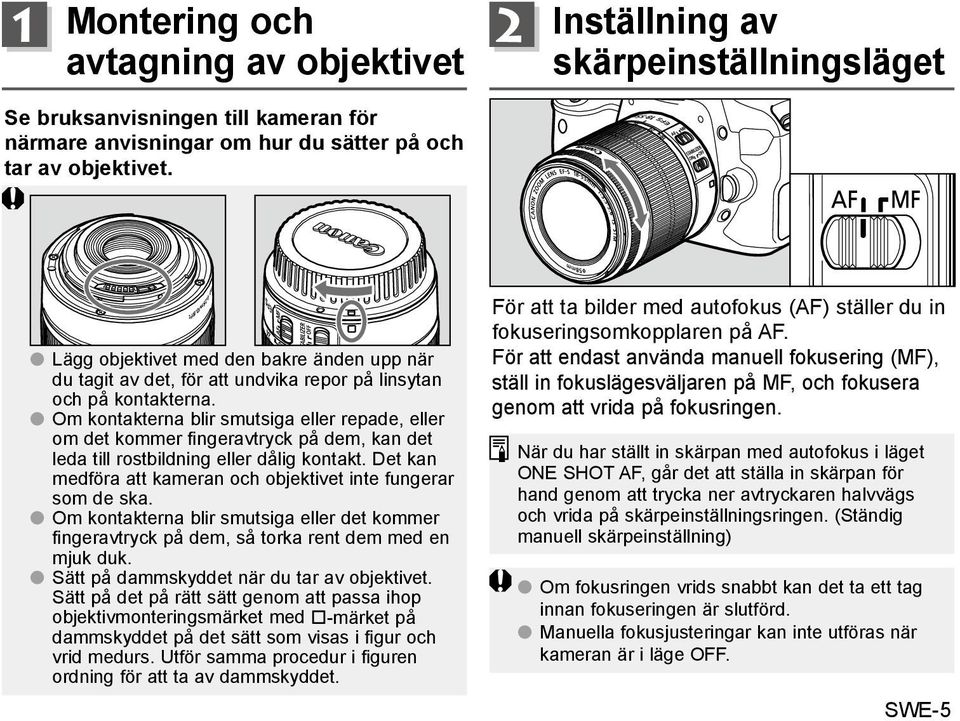 Om kontakterna blir smutsiga eller repade, eller om det kommer fingeravtryck på dem, kan det leda till rostbildning eller dålig kontakt.