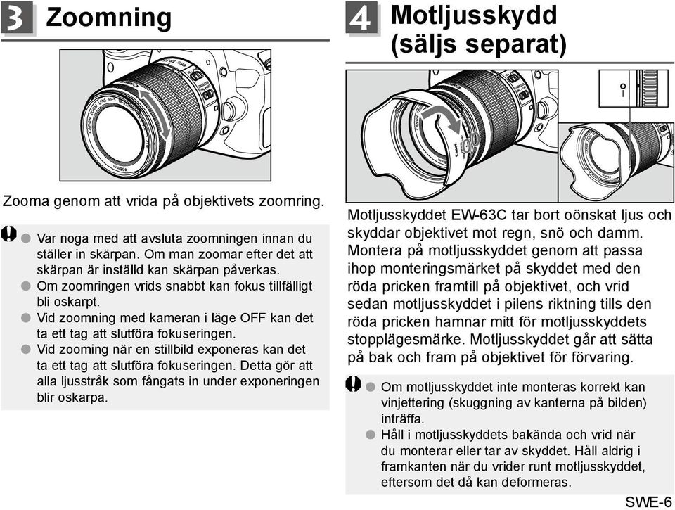 Vid zoomning med kameran i läge OFF kan det ta ett tag att slutföra fokuseringen. Vid zooming när en stillbild exponeras kan det ta ett tag att slutföra fokuseringen.