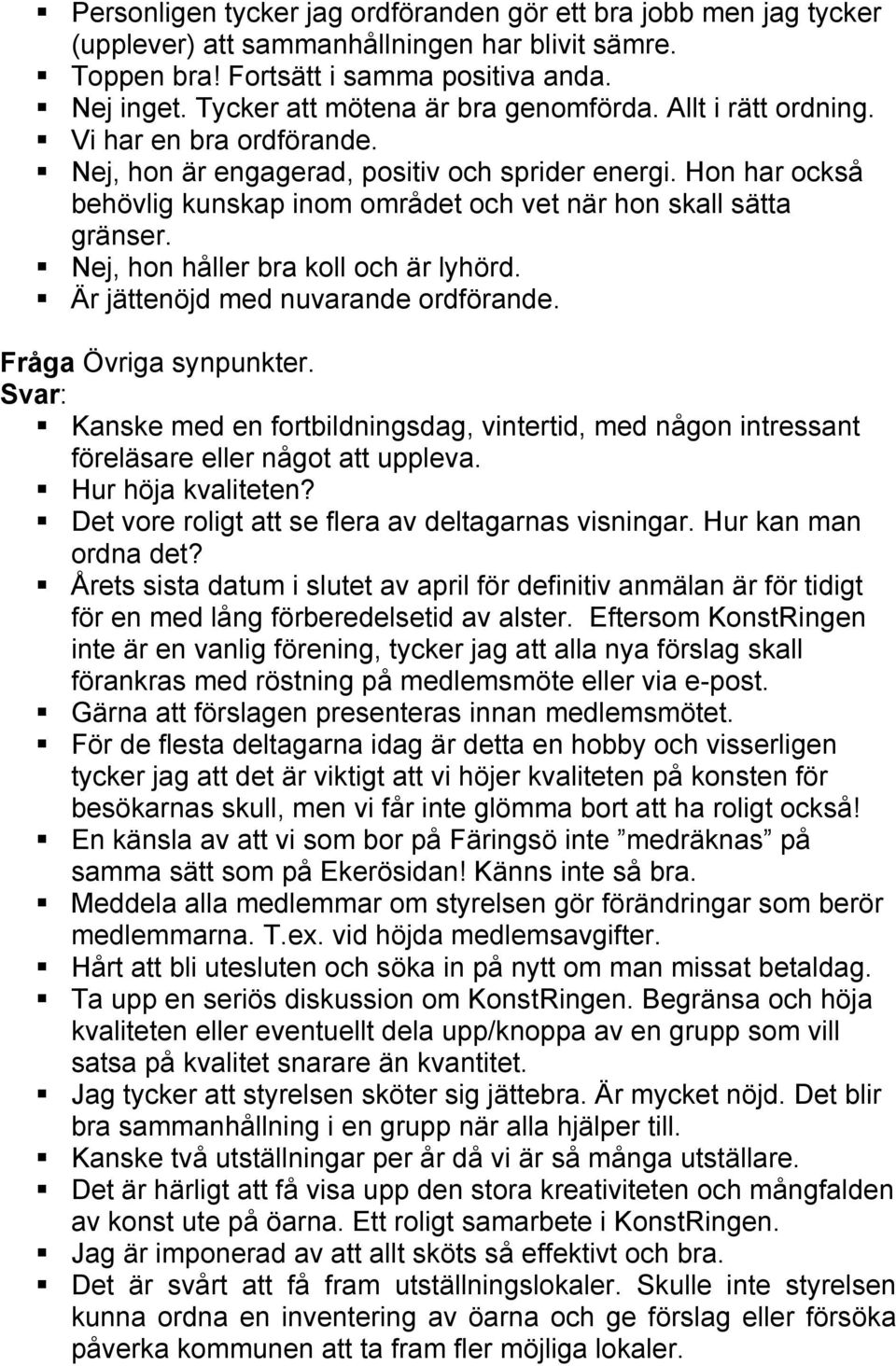 Hon har också behövlig kunskap inom området och vet när hon skall sätta gränser. Nej, hon håller bra koll och är lyhörd. Är jättenöjd med nuvarande ordförande. Fråga Övriga synpunkter.