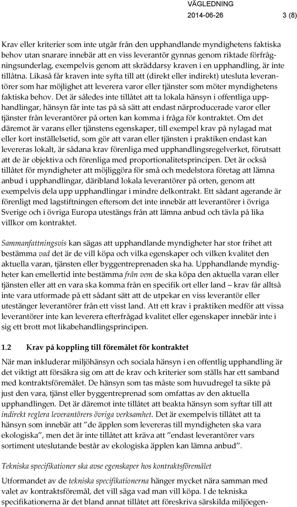 Likaså får kraven inte syfta till att (direkt eller indirekt) utesluta leverantörer som har möjlighet att leverera varor eller tjänster som möter myndighetens faktiska behov.